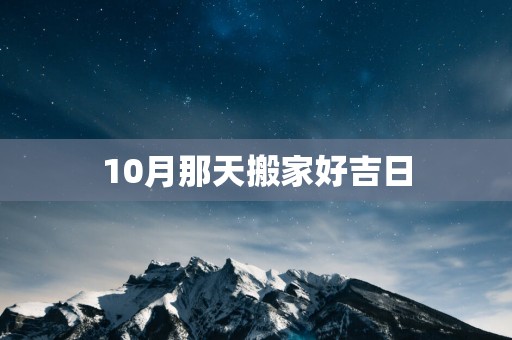 10月那天搬家好吉日