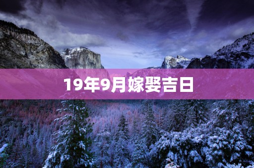 19年9月嫁娶吉日