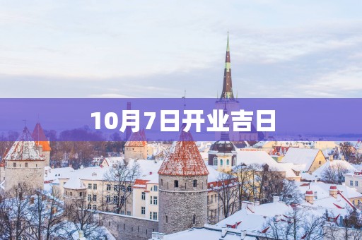10月7日开业吉日