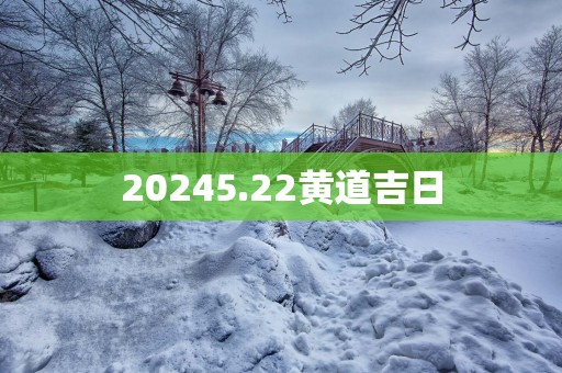 20255.22黄道吉日