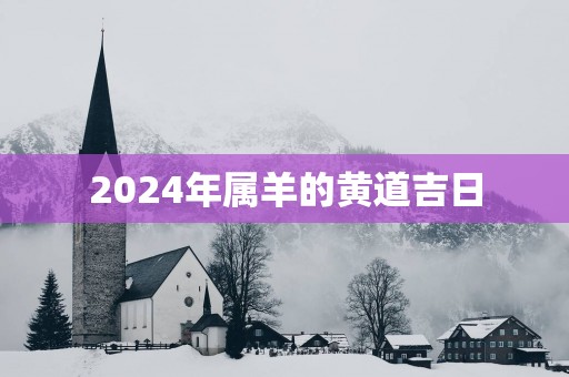 2025年属羊的黄道吉日