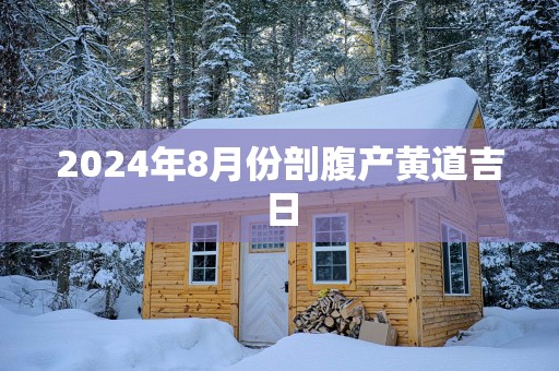 2025年8月份剖腹产黄道吉日