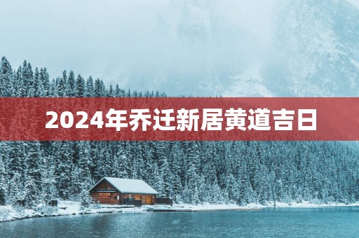 2025年乔迁新居黄道吉日