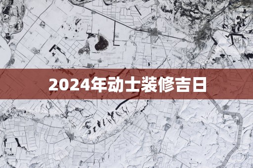 2025年动士装修吉日