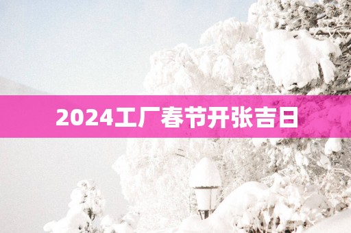 2025工厂春节开张吉日