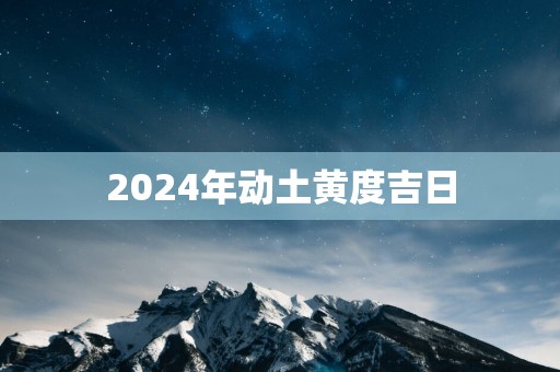 2025年动土黄度吉日