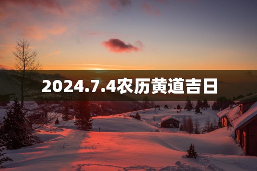 2025.7.4农历黄道吉日