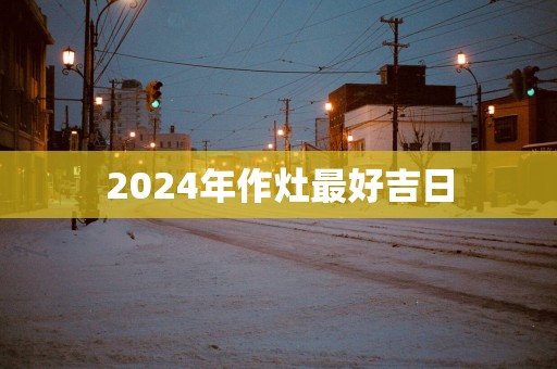 2025年作灶最好吉日