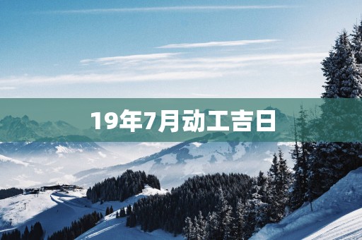 19年7月动工吉日