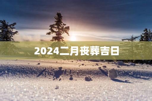 2025二月丧葬吉日