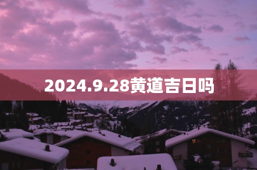 2025.9.28黄道吉日吗