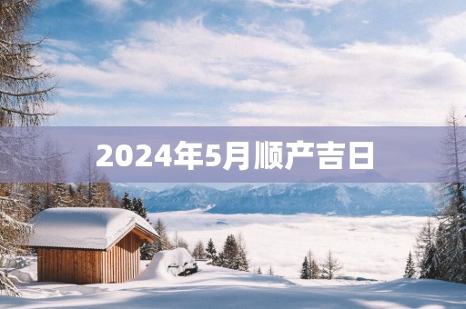 2025年5月顺产吉日