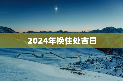 2025年换住处吉日