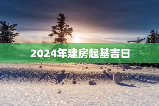 2025年建房起基吉日