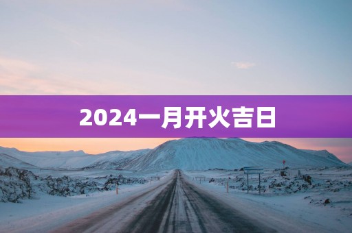 2025一月开火吉日