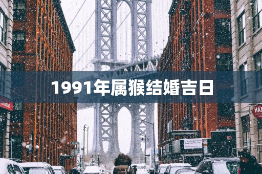 1991年属猴结婚吉日