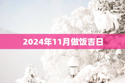 2025年11月做饭吉日 2025年11月做饭吉日