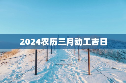 2025农历三月动工吉日