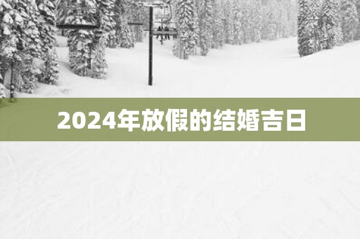 2025年放假的结婚吉日