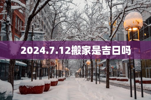 2025.7.12搬家是吉日吗