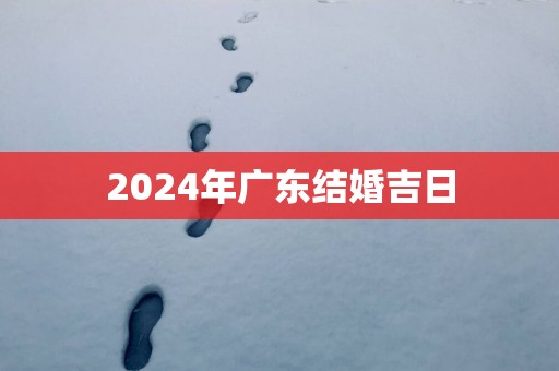 2025年广东结婚吉日