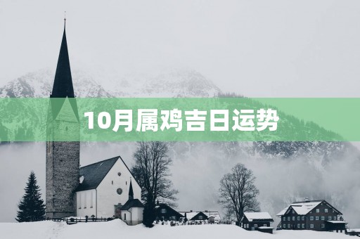10月属鸡吉日运势