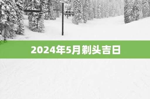 2025年5月剃头吉日