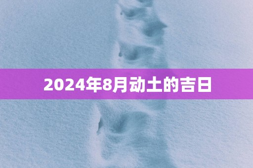 2025年8月动土的吉日