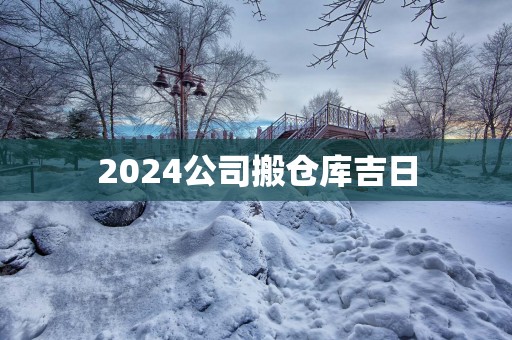 2025公司搬仓库吉日