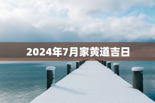 2025年7月家黄道吉日