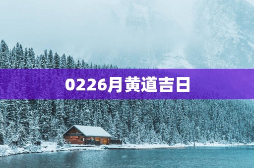 0226月黄道吉日