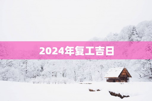 2025年复工吉日