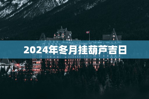 2025年冬月挂葫芦吉日