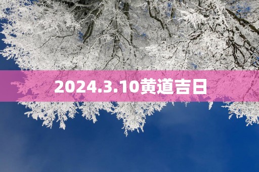 2025.3.10黄道吉日