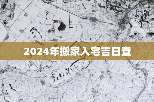 2025年搬家入宅吉日查