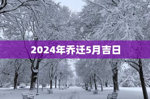 2025年乔迁5月吉日