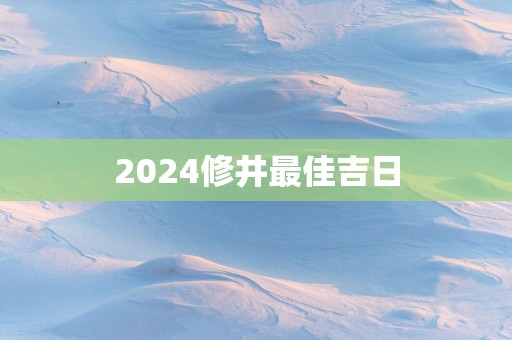 2025修井最佳吉日