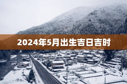 2025年5月出生吉日吉时