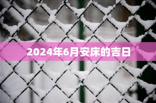 2025年6月安床的吉日