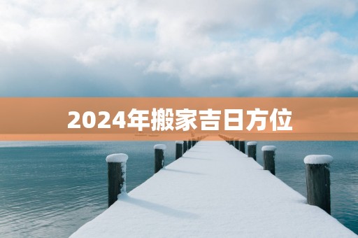 2025年搬家吉日方位