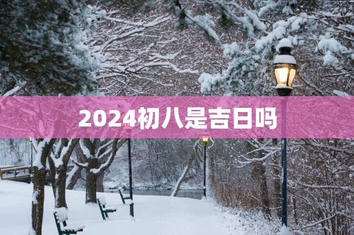 2025初八是吉日吗