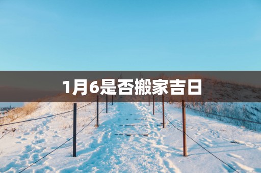 1月6是否搬家吉日