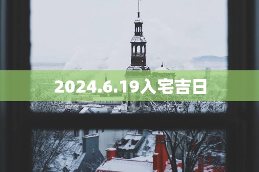 2025.6.19入宅吉日