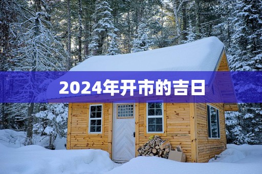 2025年开市的吉日