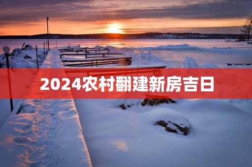 2025农村翻建新房吉日
