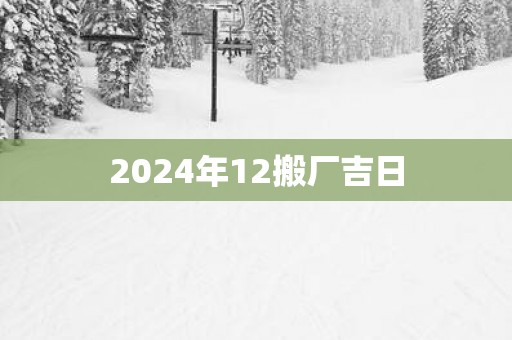 2025年12搬厂吉日