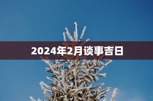 2025年2月谈事吉日