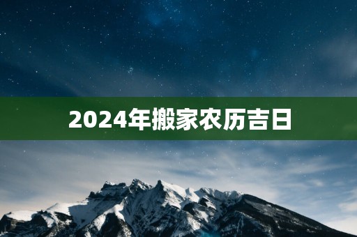 2025年搬家农历吉日