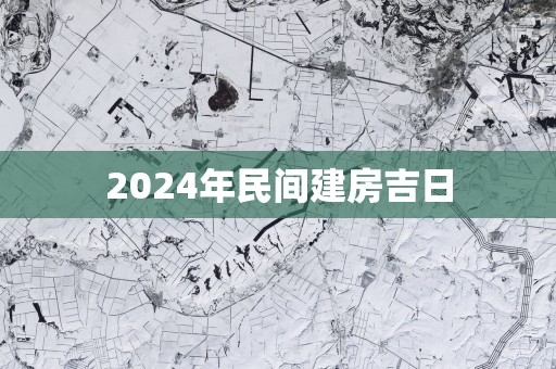 2025年民间建房吉日