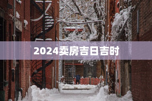 2025卖房吉日吉时